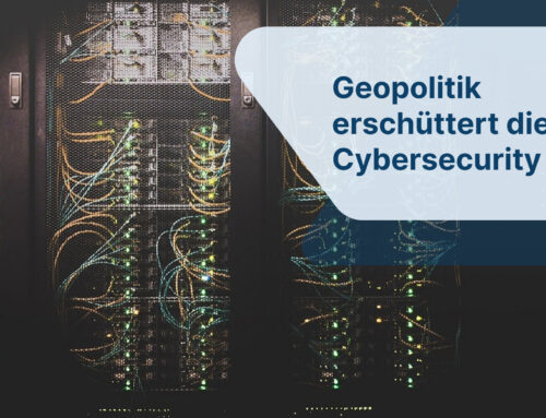 Geopolitik erschüttert die Cybersecurity